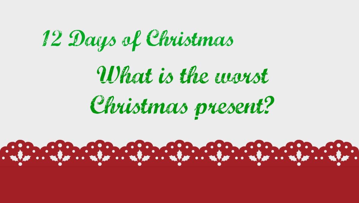 What is your worst Christmas present? 